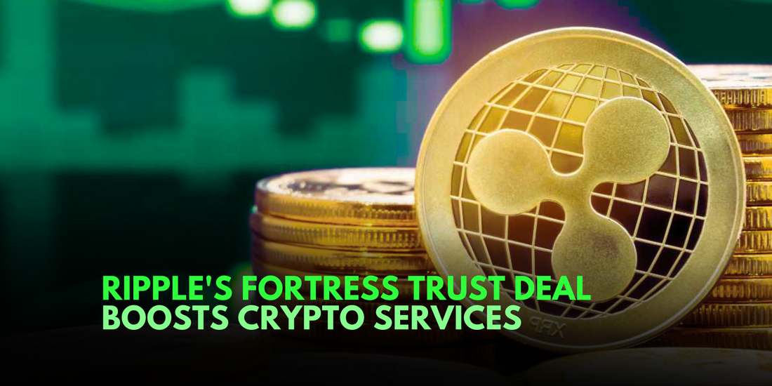 Ripple Expands with Acquisition of Crypto-Centric Fortress Trust