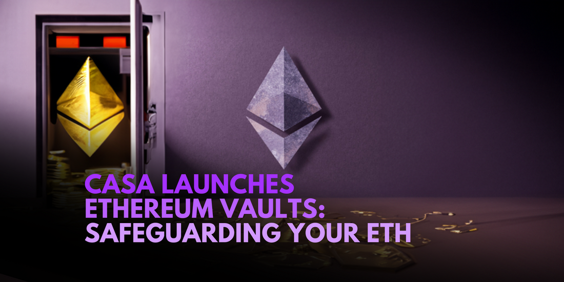 Casa Expands Beyond Bitcoin: Introducing Ethereum Vaults for Secure Crypto Storage