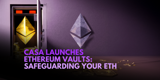 Casa Expands Beyond Bitcoin: Introducing Ethereum Vaults for Secure Crypto Storage