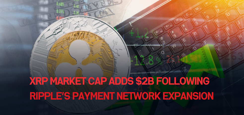 XRP market cap adds $2B following Ripple’s payment network expansion