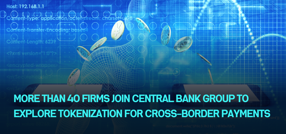 More than 40 Firms Join Central Bank Group to Explore Tokenization for Cross-Border Payments