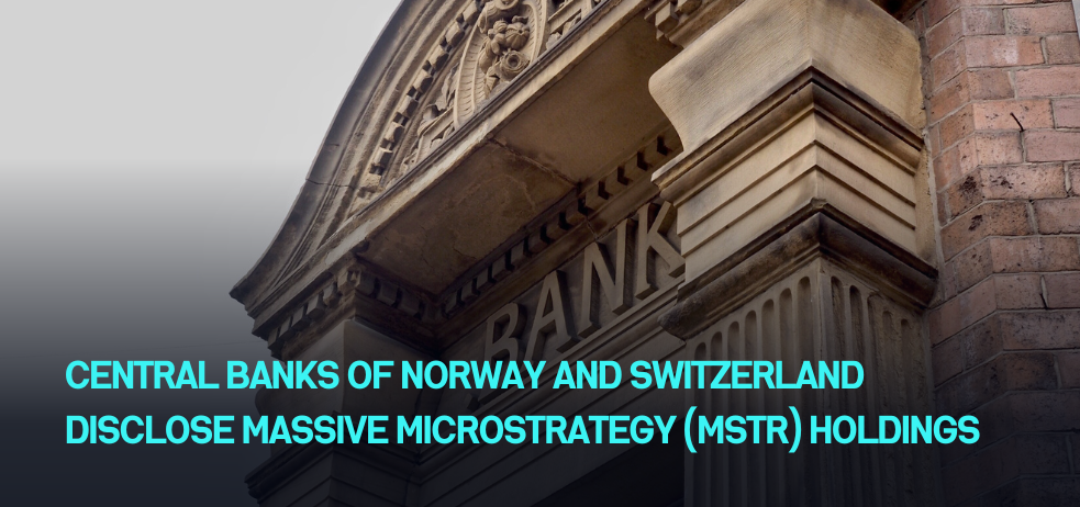 Central Banks of Norway and Switzerland Disclose Massive MicroStrategy (MSTR) Holdings
